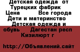 Детская одежда, от Турецких фабрик  › Цена ­ 400 - Все города Дети и материнство » Детская одежда и обувь   . Дагестан респ.,Кизилюрт г.